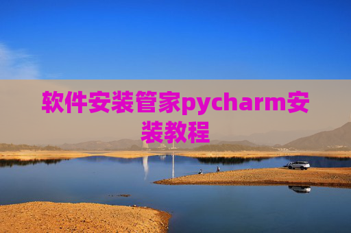 软件安装管家pycharm安装教程